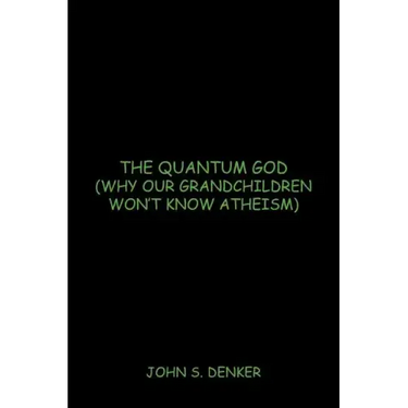 The Quantum God: Why Our Grandchildren Won't Know Atheism