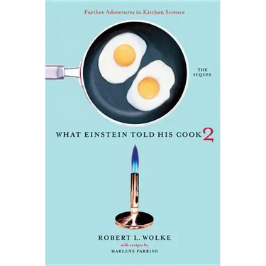 What Einstein Told His Cook 2: The Sequel: Further Adventures in Kitchen Science