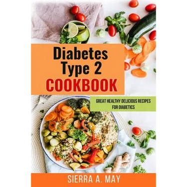 Diabetes Type 2 Cookbook: Great Healthy Delicious Recipes For Diabetics