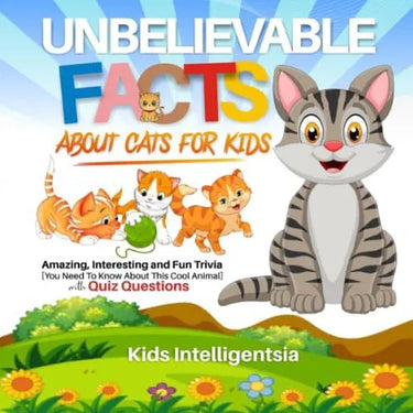 Unbelievable Facts About Cat for Kids: Amazing, Interesting and Fun Trivia You Need to Know About This Cool Animal with Quiz Questions.