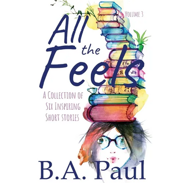 All the Feels Volume 3: A Collection of Six Inspiring Short Stories