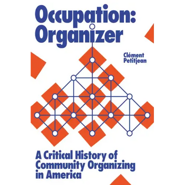 Occupation: Organizer: A Critical History of Community Organizing in America