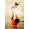 Good Morning, Daughter: 31 Days with Daddy Devotional