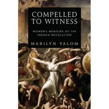 Compelled to Witness: Women's Memoirs of the French Revolution