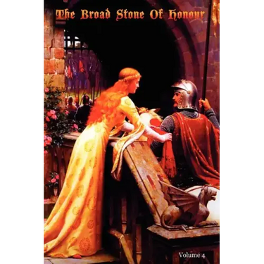 The Broad Stone Of Honour: Volume 4 The True Sense And Practice Of Chivalry