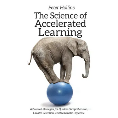 The Science of Accelerated Learning: Advanced Strategies for Quicker Comprehension, Greater Retention, and Systematic Expertise