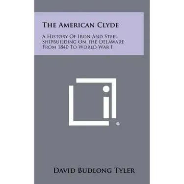 The American Clyde: A History of Iron and Steel Shipbuilding on the Delaware from 1840 to World War I