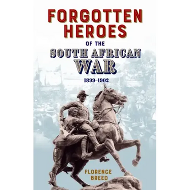 Forgotten Heroes of the South African War 1899-1902