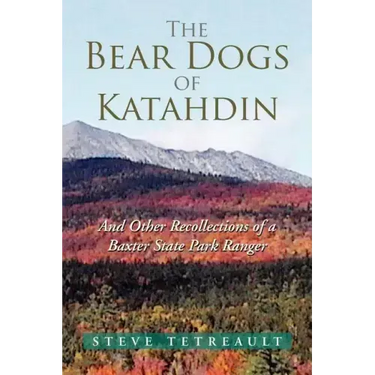 The Bear Dogs of Katahdin: And Other Recollections of a Baxter State Park Ranger