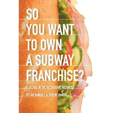 So You Want to Own a Subway Franchise?: A Decade in the Restaurant Business