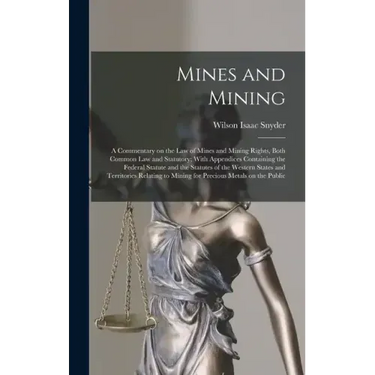 Mines and Mining; a Commentary on the law of Mines and Mining Rights, Both Common law and Statutory; With Appendices Containing the Federal Statute an