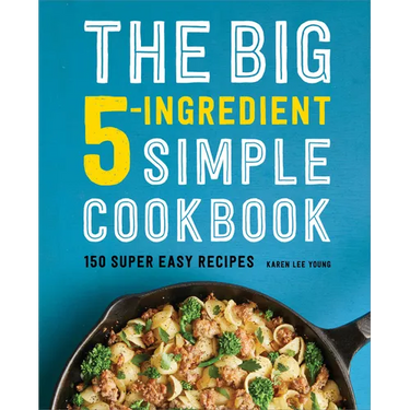 The Big 5-Ingredient Simple Cookbook: 150 Super Easy Recipes