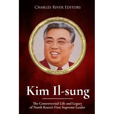 Kim Il-sung: The Controversial Life and Legacy of North Korea's First Supreme Leader