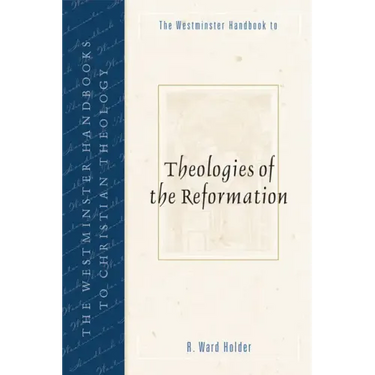 The Westminster Handbook to Theologies of the Reformation