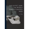 Life of W.T. Sapp, the World Famous Ossified Man