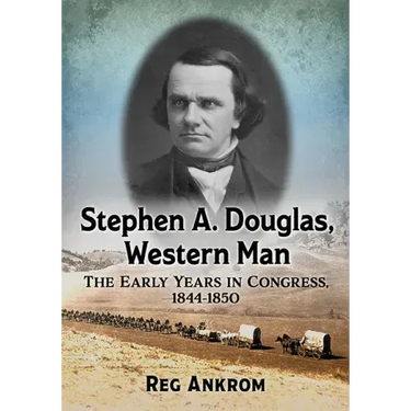 Stephen A. Douglas, Western Man: The Early Years in Congress, 1844-1850