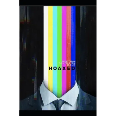 Hoaxed: Everything They Told You is a Lie