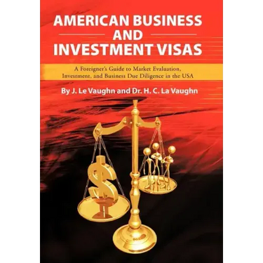 American Business and Investment Visas: A Foreigner's Guide to Market Evaluation, Investment, and Business Due Diligence in the USA