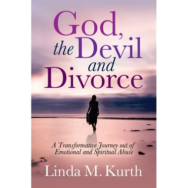 God, the Devil and Divorce: A Transformative Journey Out of Emotional and Spiritual Abuse