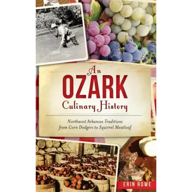 An Ozark Culinary History: Northwest Arkansas Traditions from Corn Dodgers to Squirrel Meatloaf