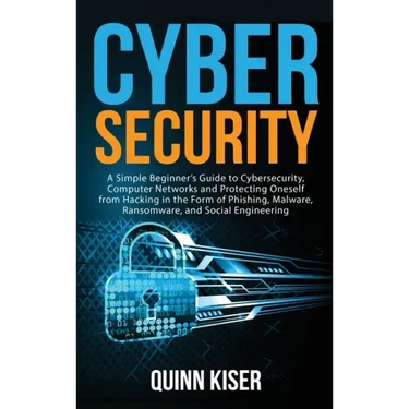 Cybersecurity: A Simple Beginner's Guide to Cybersecurity, Computer Networks and Protecting Oneself from Hacking in the Form of Phish