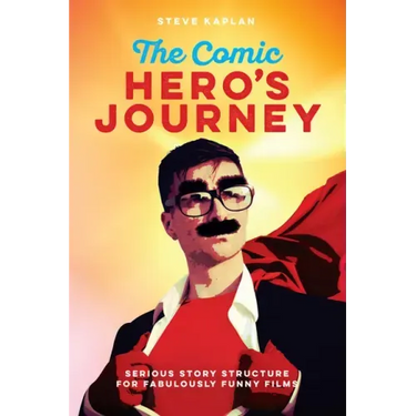 The Comic Hero's Journey: Serious Story Structure for Fabulously Funny Films
