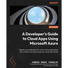 A Developer's Guide to Cloud Apps Using Microsoft Azure: Migrate and modernize your cloud-native applications with containers on Azure using real-worl