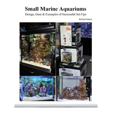 Small Marine Aquariums: Design, Gear & Examples of Successful Set-Ups