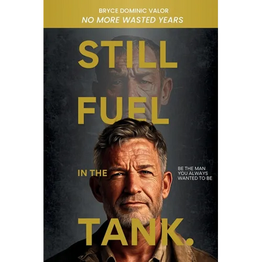 Still Fuel in the Tank. Be the Man You Always Wanted to Be: No More Wasted Years - Take Control, Rekindle Passion, and Own Your Future