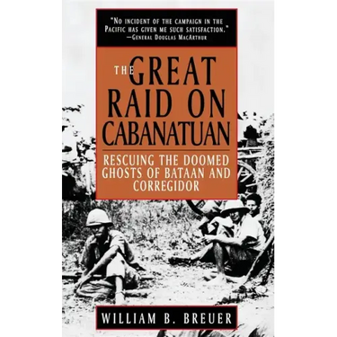 The Great Raid on Cabanatuan: Rescuing the Doomed Ghosts of Bataan and Corregidor