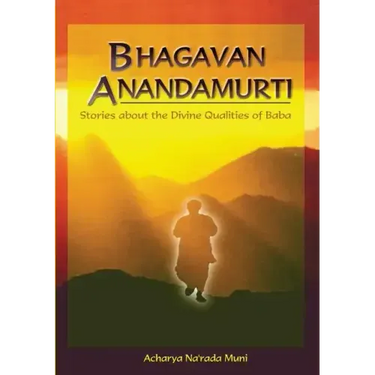Bhagavan Anandamurti: Stories About The Divine Qualities of Baba