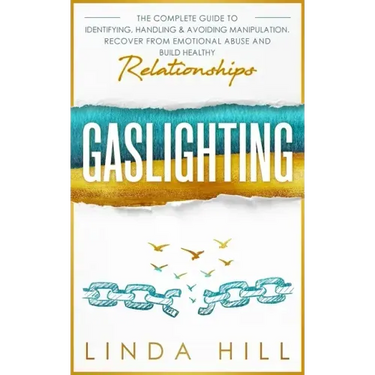 Gaslighting: The Complete Guide to Identifying, Handling & Avoiding Manipulation. Recover from Emotional Abuse and Build Healthy Relationships