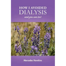 How I Avoided Dialysis: and you can too!
