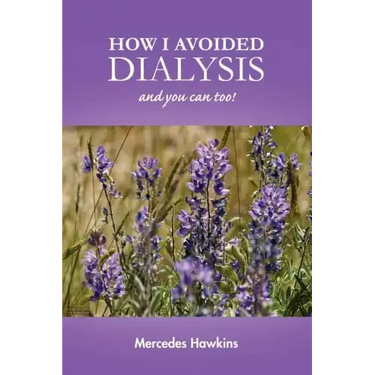 How I Avoided Dialysis: and you can too!