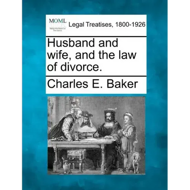 Husband and Wife, and the Law of Divorce.