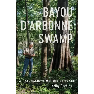 Bayou d'Arbonne Swamp: A Naturalist's Memoir of Place