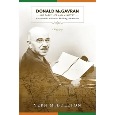 Donald McGavran, His Early Life and Ministry:: An Apostolic Vision for Reaching the Nations