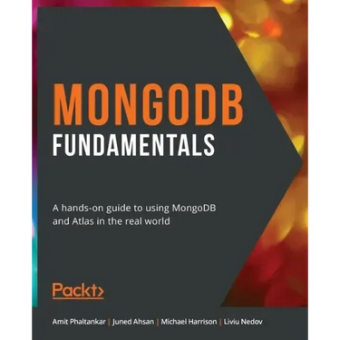 MongoDB Fundamentals: A hands-on guide to using MongoDB and Atlas in the real world