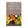 Gut: Gut Balance Solution: 10 Steps on How You Can Restore Optimal Gut Health, Boost Metabolism and Heal Your Gut Effective