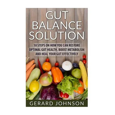Gut: Gut Balance Solution: 10 Steps on How You Can Restore Optimal Gut Health, Boost Metabolism and Heal Your Gut Effective