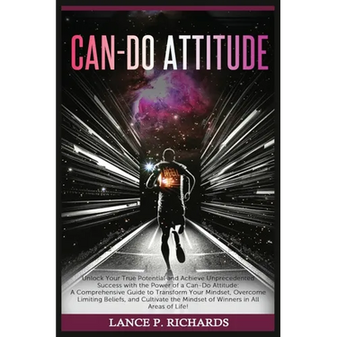 Can-Do Attitude: Unlock Your True Potential and Achieve Unprecedented Success with the Power of a Can-Do Attitude: A Comprehensive Guid