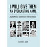 I Will Give Them an Everlasting Name: Jacksonville's Stories of the Holocaust
