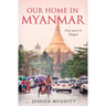 Our Home in Myanmar: Four years in Yangon