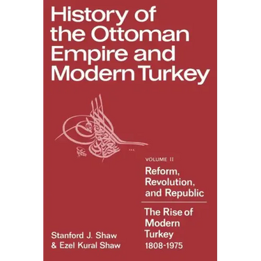 History of the Ottoman Empire and Modern Turkey: Volume 2, Reform, Revolution, and Republic: The Rise of Modern Turkey 1808 1975