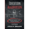 Education Aggravation: A Retired Teacher's View from the Trenches - A Call to Action
