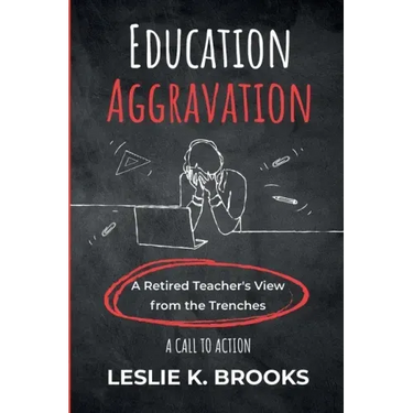 Education Aggravation: A Retired Teacher's View from the Trenches - A Call to Action