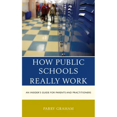 How Public Schools Really Work: An Insider's Guide for Parents and Practitioners