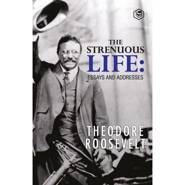 The Strenuous Life: Essays and Addresses