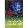 Walk Gently Upon the Earth