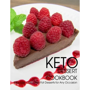 Keto Dessert Cookbook: 300+ Low-Carb, High-Fat Desserts for Any Occasion